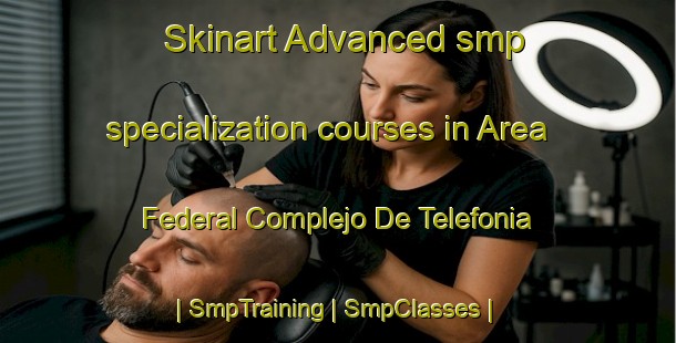 Skinart Advanced smp specialization courses in Area Federal Complejo De Telefonia | SmpTraining | SmpClasses | SkinartTraining-Mexico